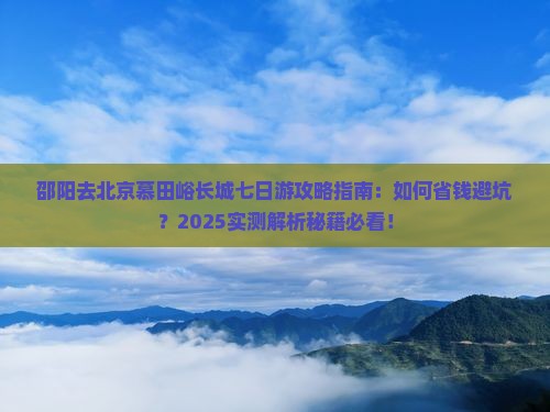 邵阳去北京慕田峪长城七日游