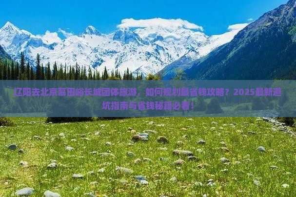 辽阳去北京慕田峪长城团体旅游