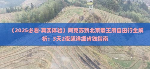 阿克苏到北京恭王府自由行