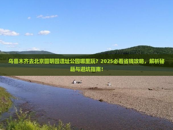 乌鲁木齐去北京圆明园遗址公园哪里玩