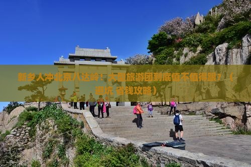 新乡去北京八达岭长城大型旅游团