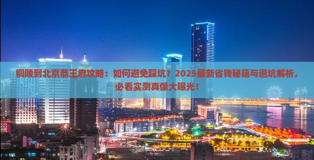 铜陵到北京恭王府攻略