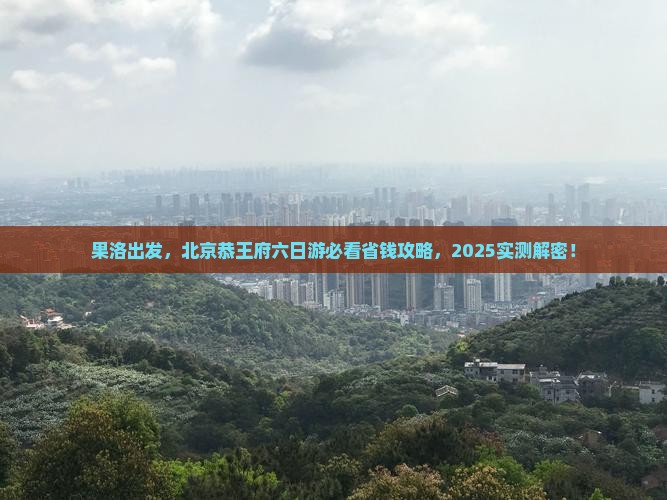 果洛到北京恭王府六日游