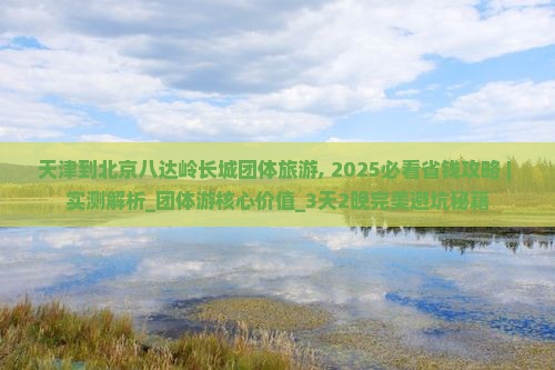 天津到北京八达岭长城团体旅游