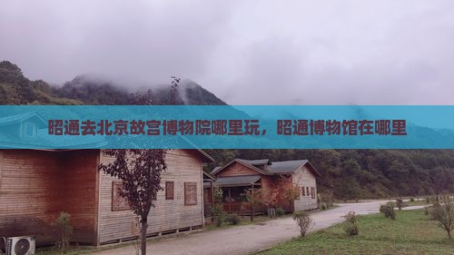 昭通去北京故宫博物院哪里玩