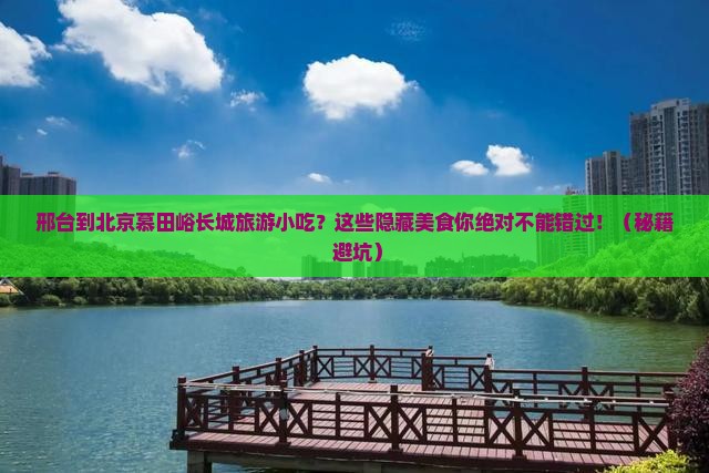 邢台到北京慕田峪长城旅游小吃