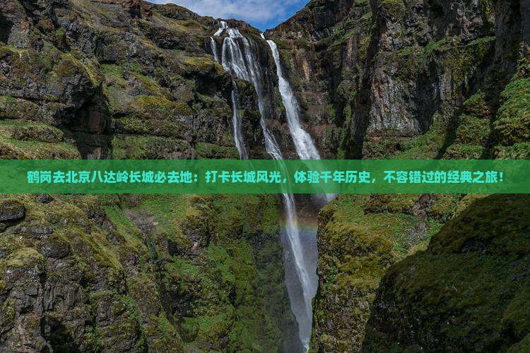 鹤岗去北京八达岭长城必去地