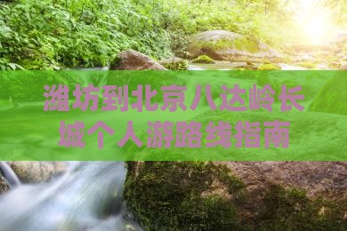 潍坊到北京八达岭长城个人游