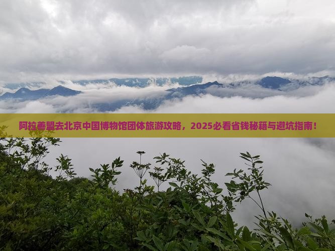 阿拉善盟去北京中国国家博物馆团体旅游