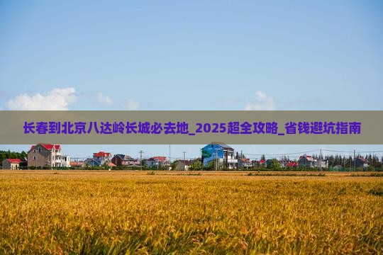 长春到北京八达岭长城必去地