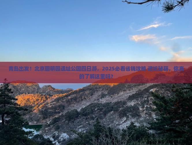 青岛去北京圆明园遗址公园四日游