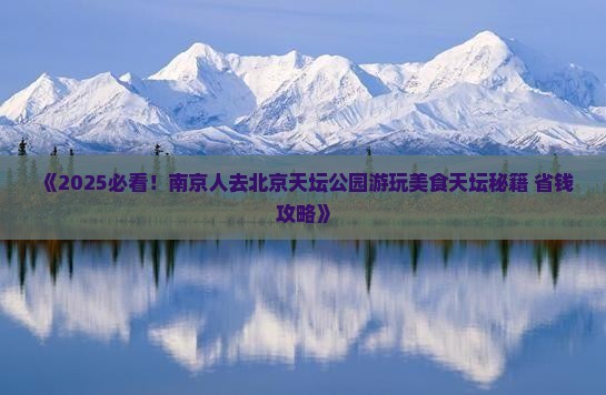 南京去北京天坛公园旅游小吃 南京去北京天坛公园旅游小吃