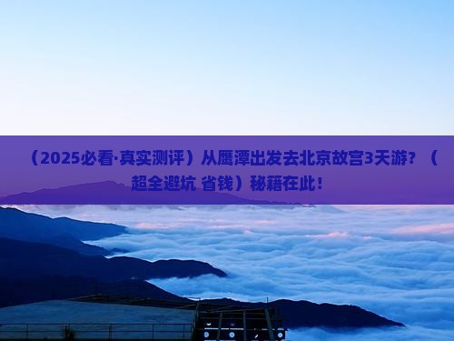 鹰潭到北京故宫博物院三日游 鹰潭到北京故宫博物院三日游