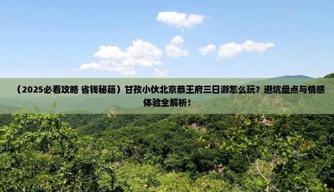 甘孜到北京恭王府三日游