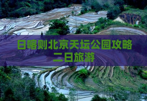 日喀则去北京天坛公园二日游