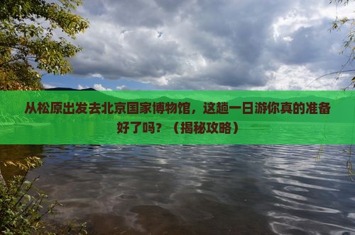 松原去北京中国国家博物馆一日游