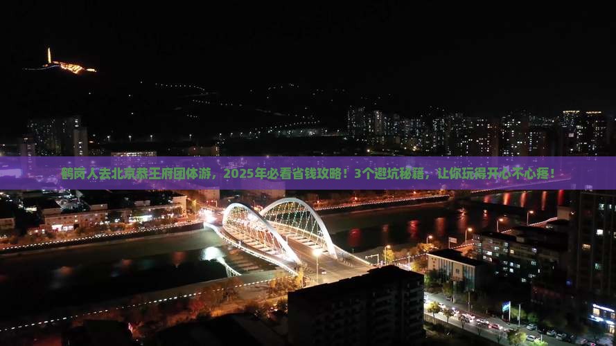 鹤岗去北京恭王府团体旅游