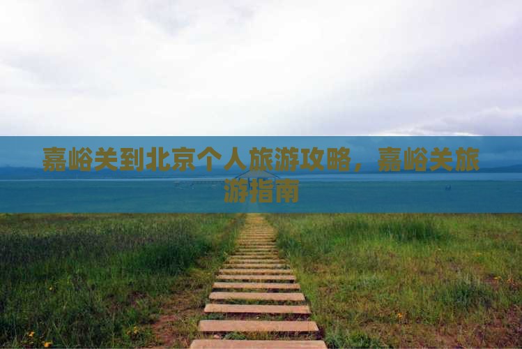 嘉峪关到北京个人游