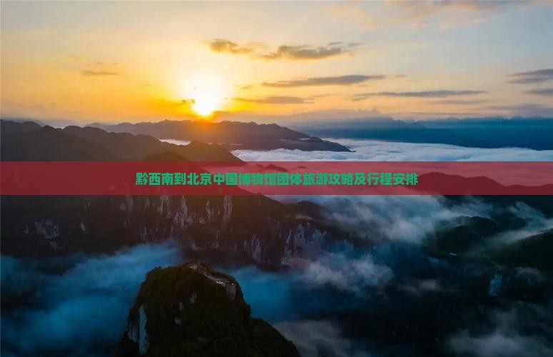 黔西南到北京中国国家博物馆团体旅游