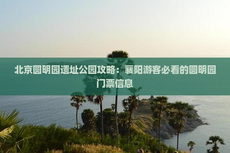 襄阳去北京圆明园遗址公园门票