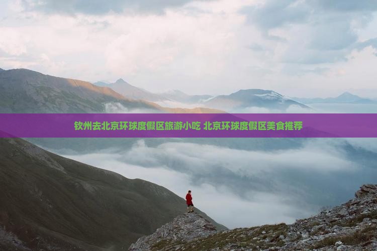 钦州去北京环球度假区旅游小吃