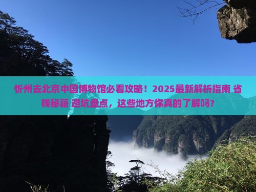 忻州去北京中国国家博物馆必去地