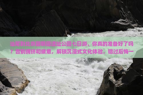 汕尾到北京圆明园遗址公园七日游