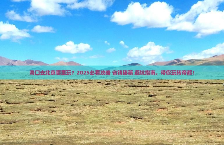 海口去北京哪里玩 海口去北京哪里玩