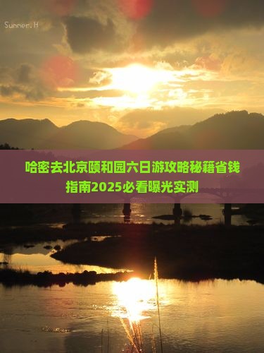 哈密去北京颐和园六日游