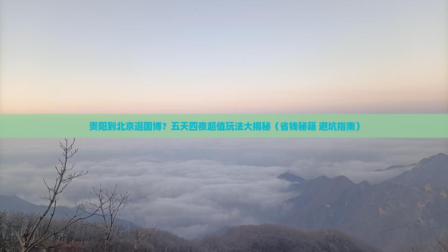 贵阳到北京中国国家博物馆五日游