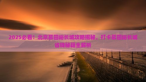 营口去北京慕田峪长城必去地