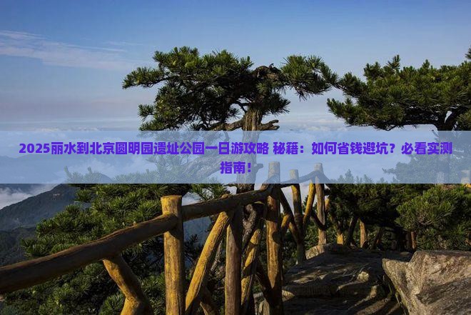 丽水到北京圆明园遗址公园一日游