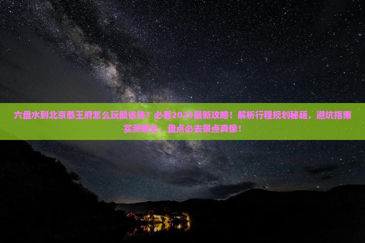 六盘水到北京恭王府哪里玩