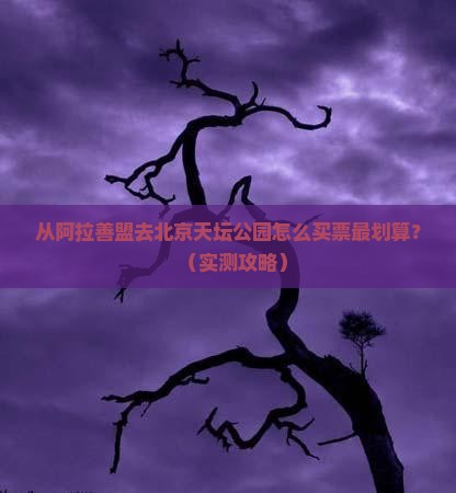阿拉善盟去北京天坛公园门票