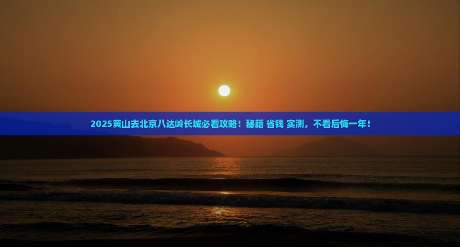 黄山去北京八达岭长城必去地