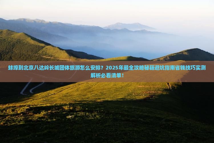 蚌埠到北京八达岭长城团体旅游