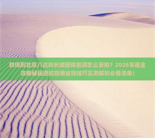 蚌埠到北京八达岭长城团体旅游