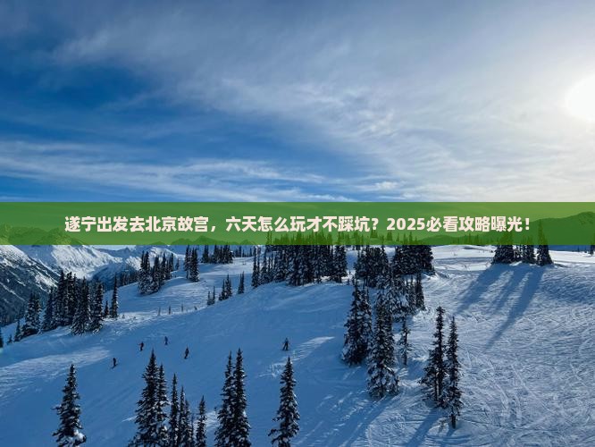 遂宁去北京故宫博物院六日游