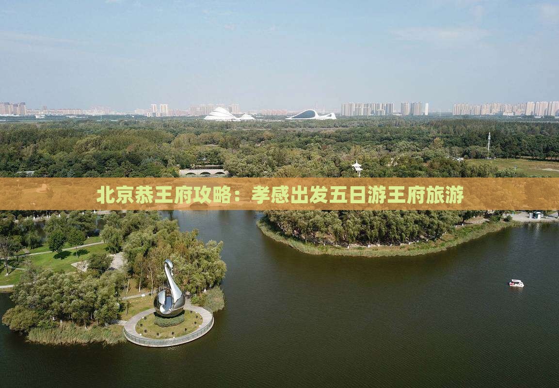 孝感去北京恭王府五日游