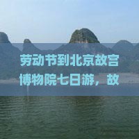 劳动节到北京故宫博物院七日游