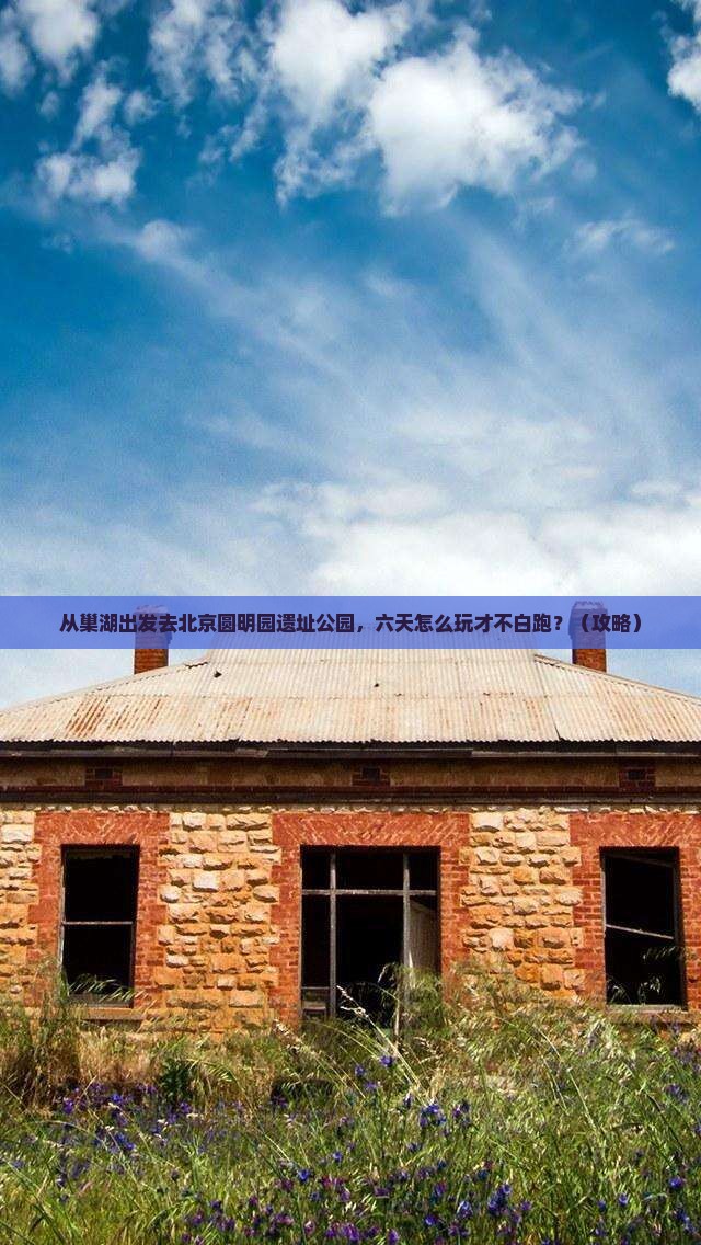 巢湖去北京圆明园遗址公园六日游