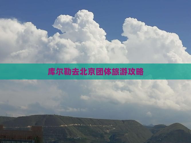 库尔勒去北京团体旅游