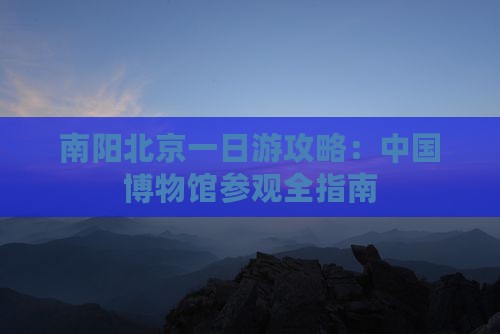 南阳去北京中国国家博物馆一日游