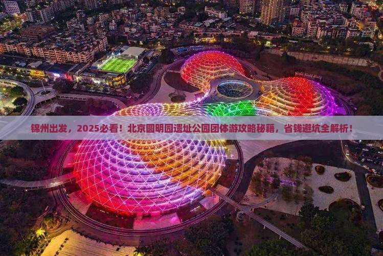 锦州到北京圆明园遗址公园团体旅游