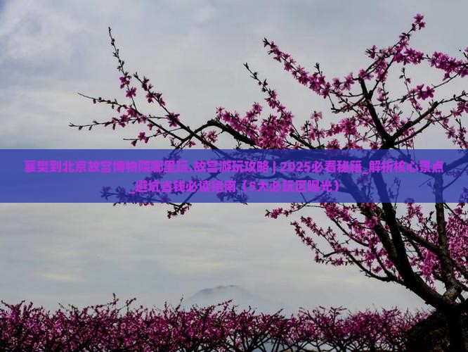 襄樊到北京故宫博物院哪里玩