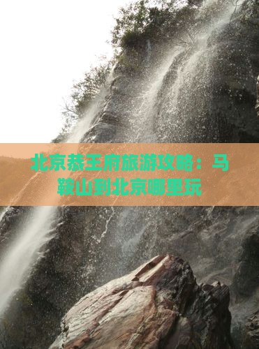 马鞍山到北京恭王府哪里玩
