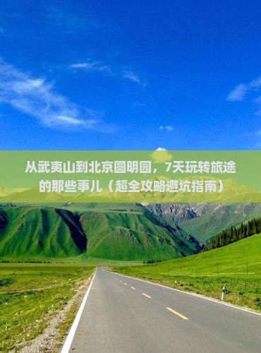 武夷山到北京圆明园遗址公园七日游