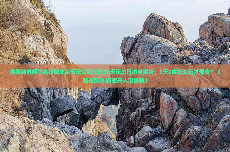 克孜勒苏柯尔克孜到北京天坛公园三日游
