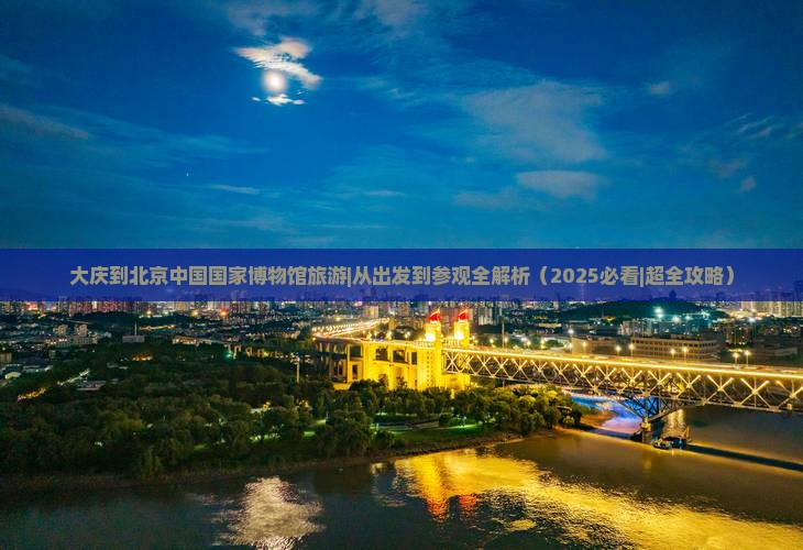 大庆到北京中国国家博物馆旅游