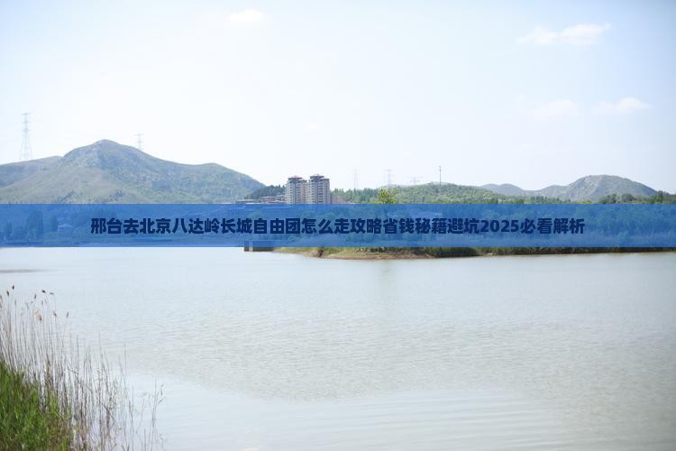 邢台去北京八达岭长城自由团